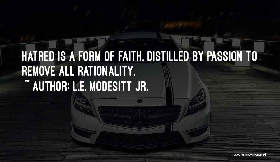 L.E. Modesitt Jr. Quotes: Hatred Is A Form Of Faith, Distilled By Passion To Remove All Rationality.