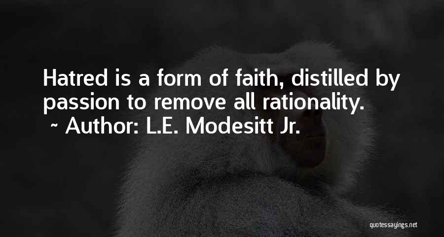 L.E. Modesitt Jr. Quotes: Hatred Is A Form Of Faith, Distilled By Passion To Remove All Rationality.