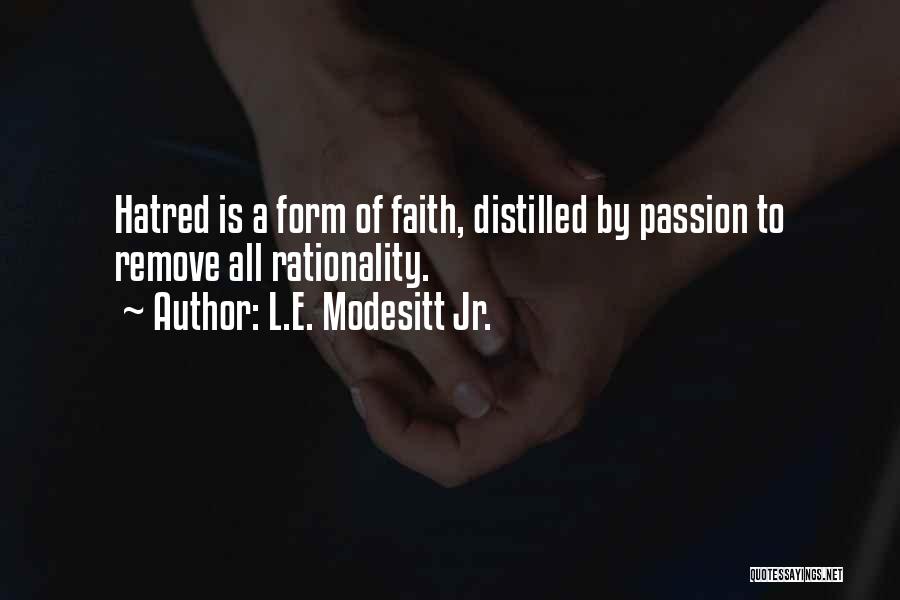 L.E. Modesitt Jr. Quotes: Hatred Is A Form Of Faith, Distilled By Passion To Remove All Rationality.