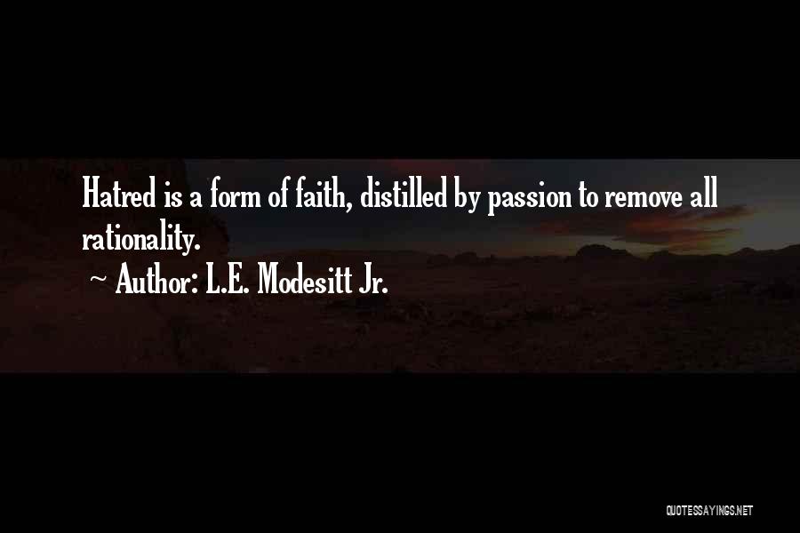 L.E. Modesitt Jr. Quotes: Hatred Is A Form Of Faith, Distilled By Passion To Remove All Rationality.