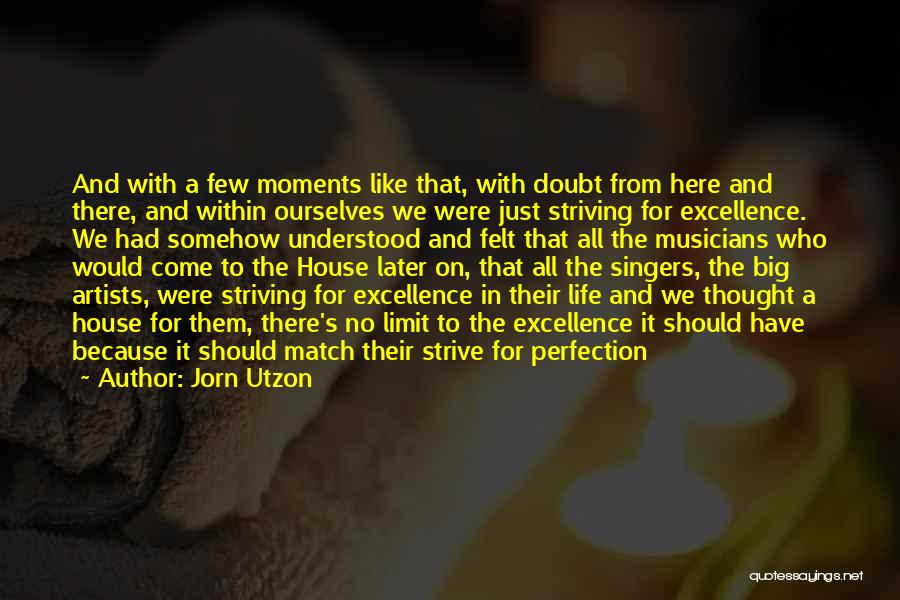 Jorn Utzon Quotes: And With A Few Moments Like That, With Doubt From Here And There, And Within Ourselves We Were Just Striving