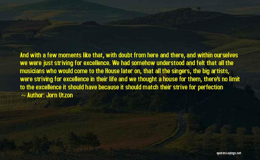 Jorn Utzon Quotes: And With A Few Moments Like That, With Doubt From Here And There, And Within Ourselves We Were Just Striving