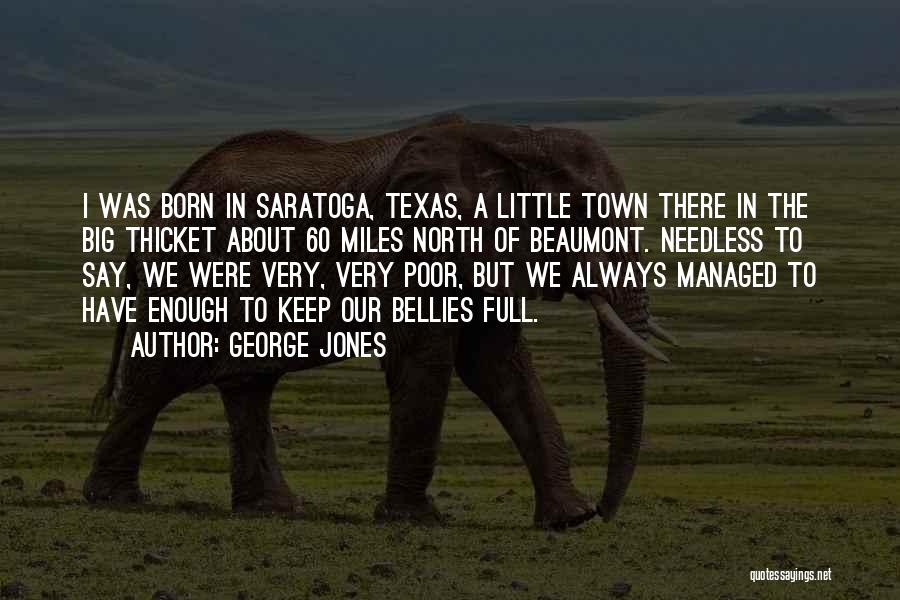 George Jones Quotes: I Was Born In Saratoga, Texas, A Little Town There In The Big Thicket About 60 Miles North Of Beaumont.
