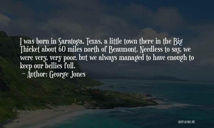 George Jones Quotes: I Was Born In Saratoga, Texas, A Little Town There In The Big Thicket About 60 Miles North Of Beaumont.