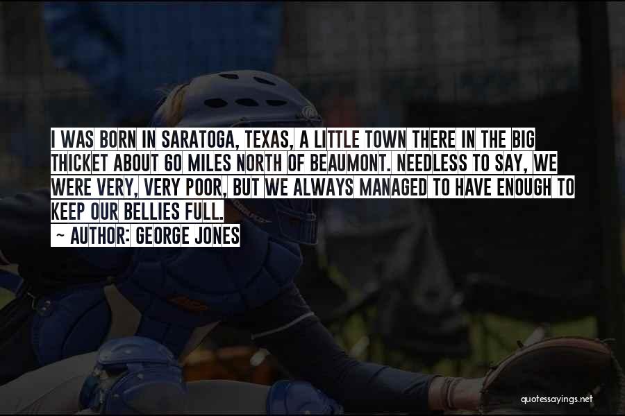 George Jones Quotes: I Was Born In Saratoga, Texas, A Little Town There In The Big Thicket About 60 Miles North Of Beaumont.