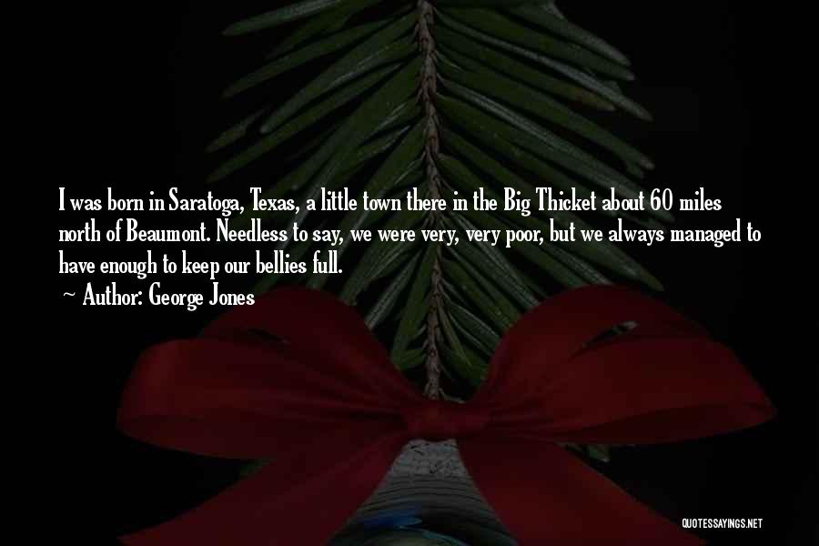 George Jones Quotes: I Was Born In Saratoga, Texas, A Little Town There In The Big Thicket About 60 Miles North Of Beaumont.