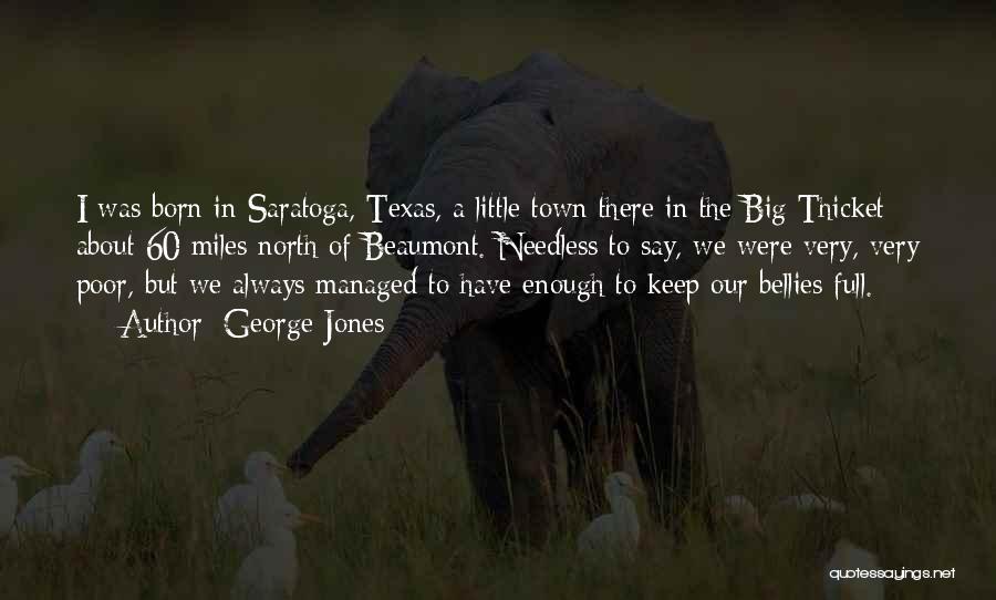 George Jones Quotes: I Was Born In Saratoga, Texas, A Little Town There In The Big Thicket About 60 Miles North Of Beaumont.