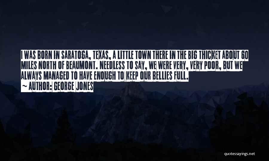 George Jones Quotes: I Was Born In Saratoga, Texas, A Little Town There In The Big Thicket About 60 Miles North Of Beaumont.