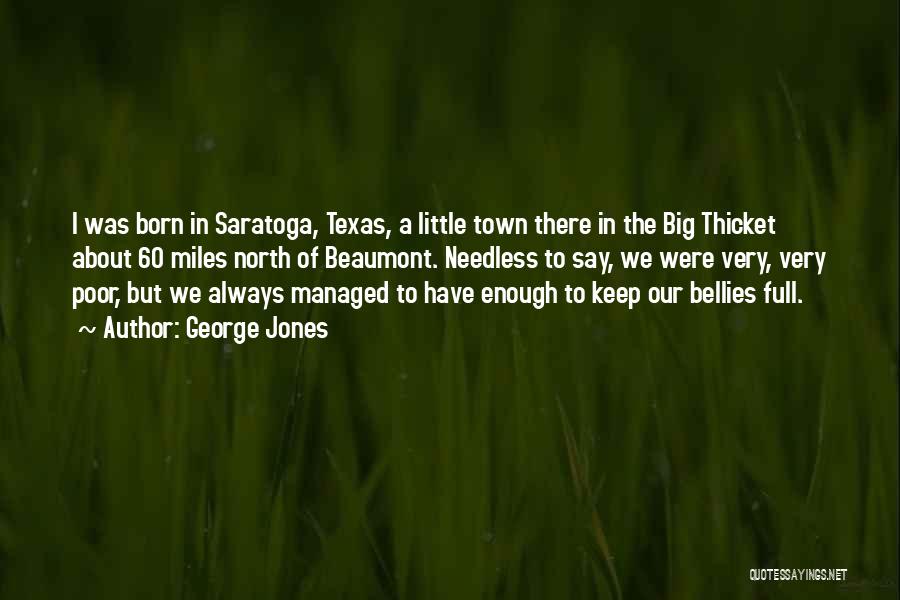 George Jones Quotes: I Was Born In Saratoga, Texas, A Little Town There In The Big Thicket About 60 Miles North Of Beaumont.
