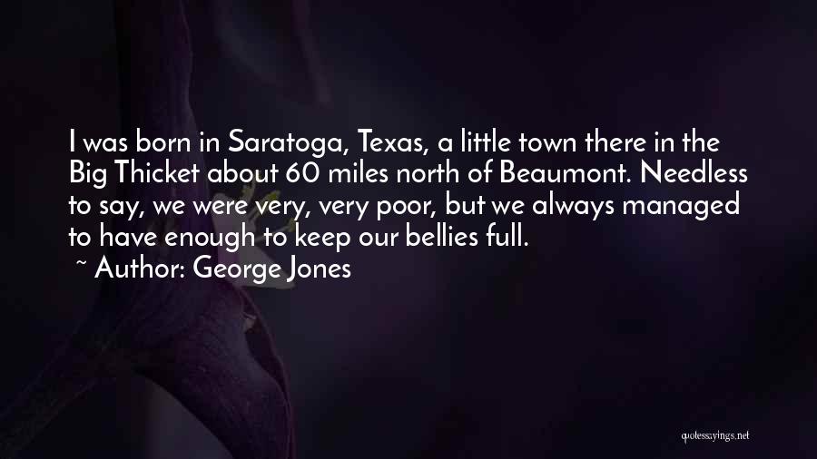 George Jones Quotes: I Was Born In Saratoga, Texas, A Little Town There In The Big Thicket About 60 Miles North Of Beaumont.