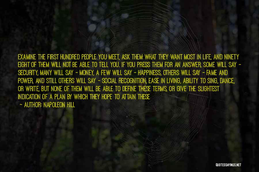 Napoleon Hill Quotes: Examine The First Hundred People You Meet, Ask Them What They Want Most In Life, And Ninety Eight Of Them