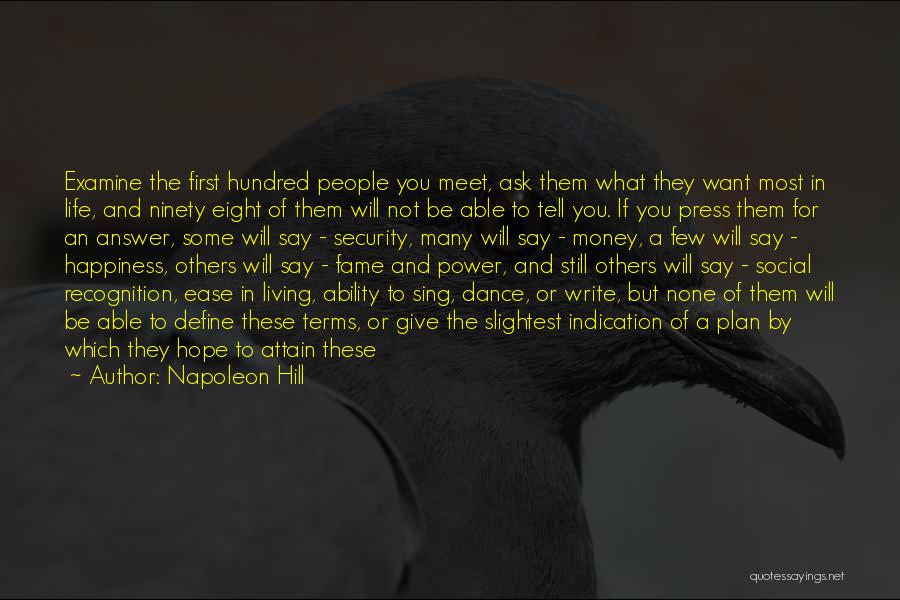 Napoleon Hill Quotes: Examine The First Hundred People You Meet, Ask Them What They Want Most In Life, And Ninety Eight Of Them