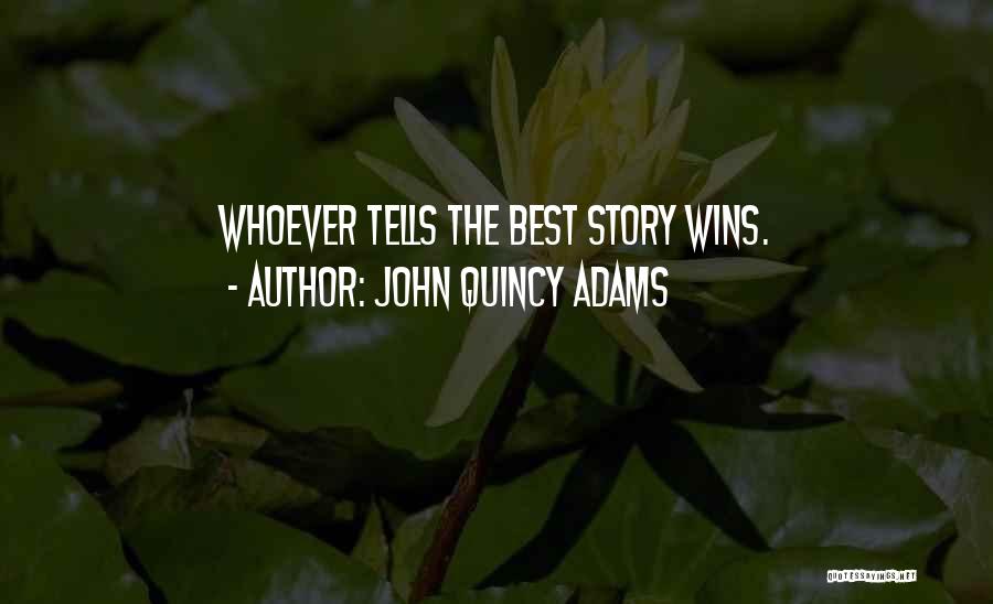 John Quincy Adams Quotes: Whoever Tells The Best Story Wins.