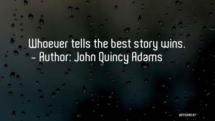 John Quincy Adams Quotes: Whoever Tells The Best Story Wins.