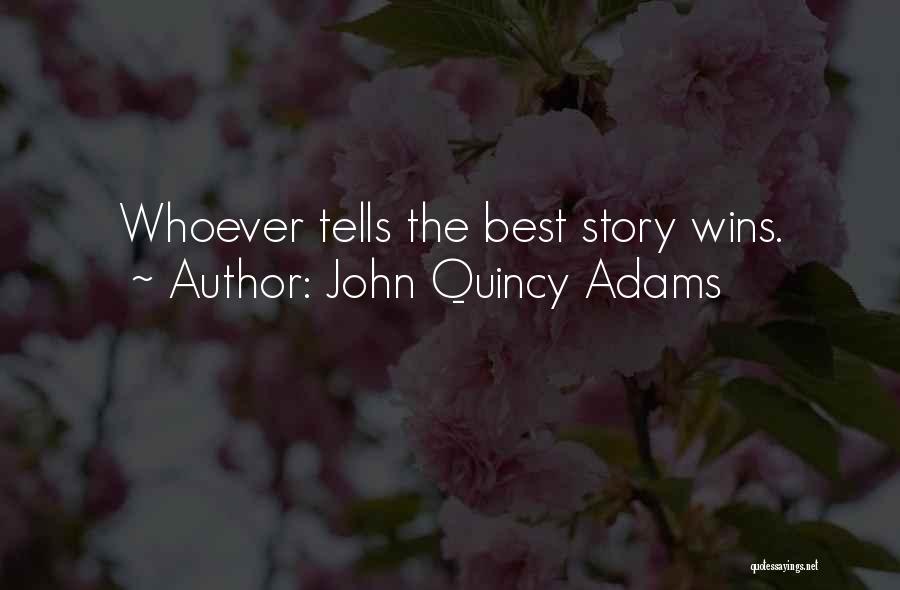 John Quincy Adams Quotes: Whoever Tells The Best Story Wins.