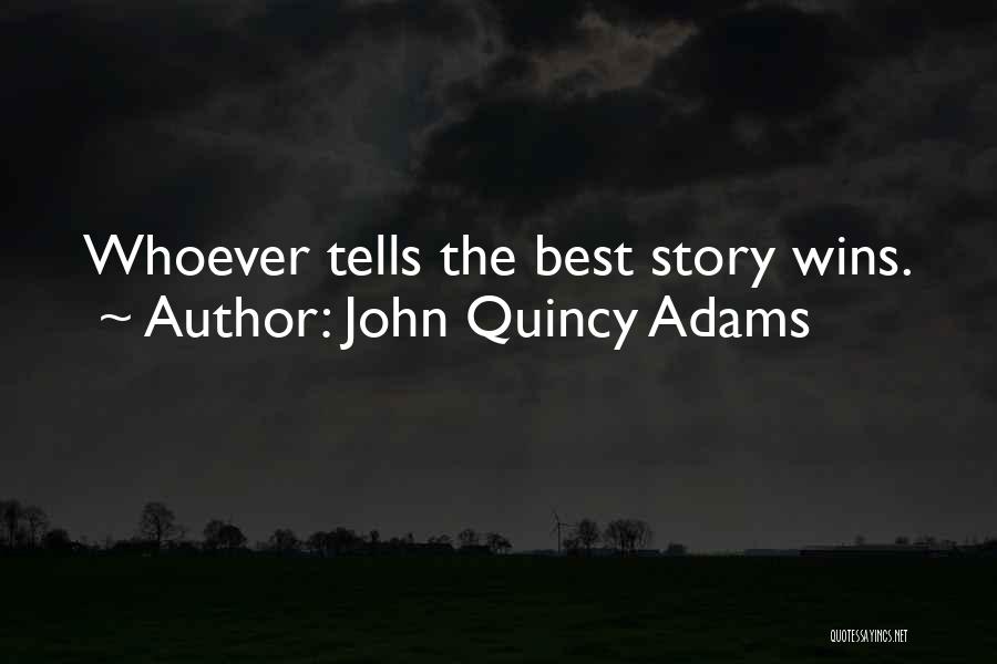 John Quincy Adams Quotes: Whoever Tells The Best Story Wins.