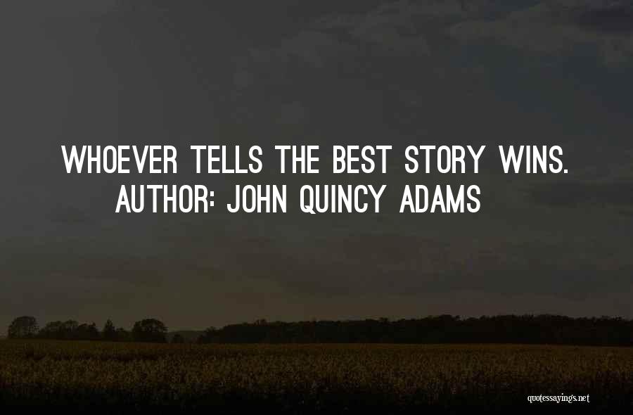John Quincy Adams Quotes: Whoever Tells The Best Story Wins.