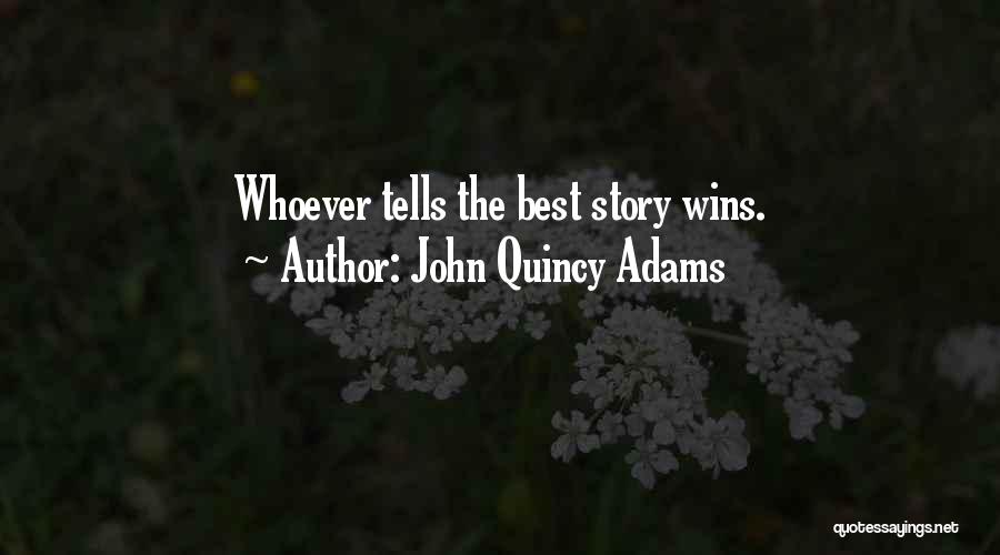 John Quincy Adams Quotes: Whoever Tells The Best Story Wins.