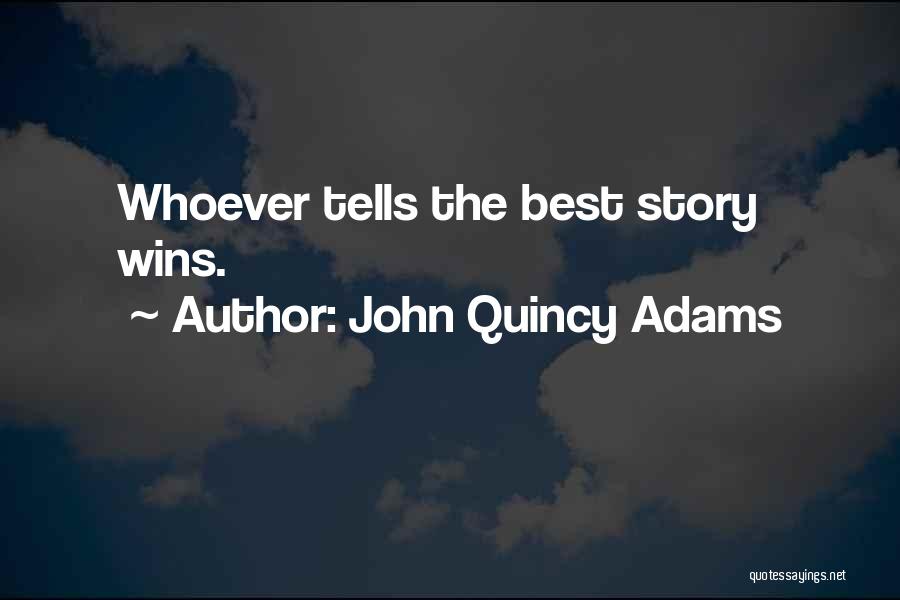 John Quincy Adams Quotes: Whoever Tells The Best Story Wins.