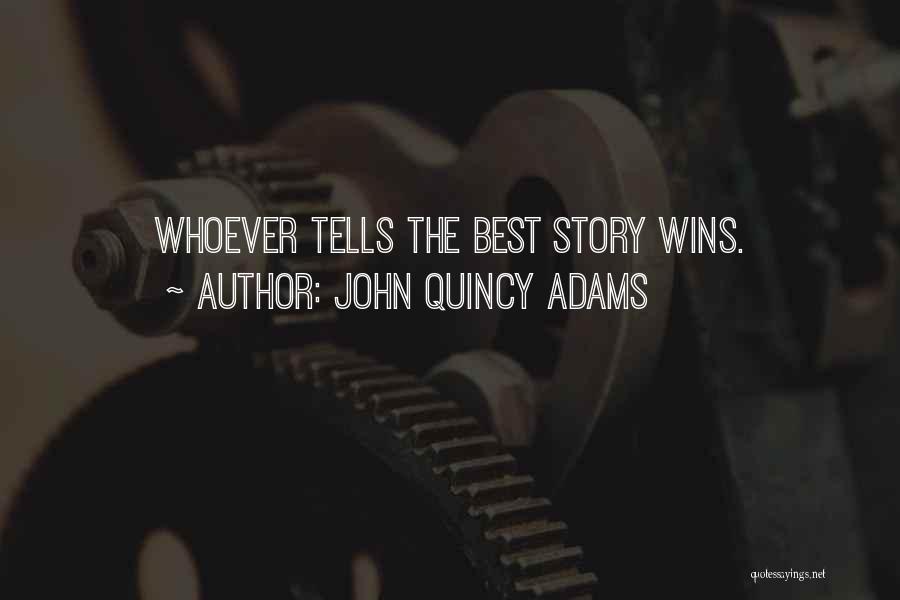 John Quincy Adams Quotes: Whoever Tells The Best Story Wins.