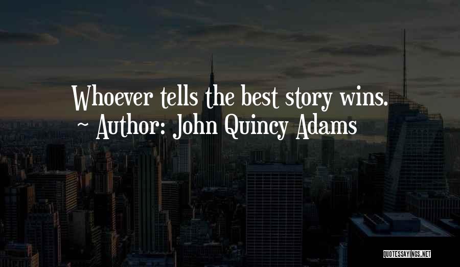 John Quincy Adams Quotes: Whoever Tells The Best Story Wins.