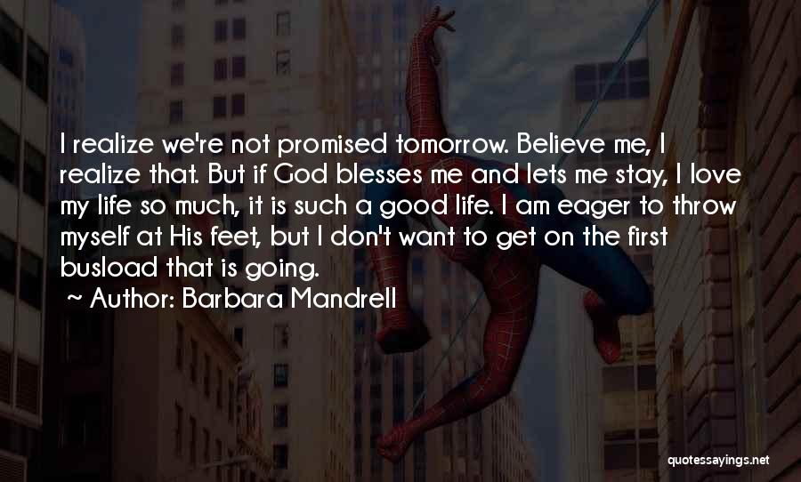 Barbara Mandrell Quotes: I Realize We're Not Promised Tomorrow. Believe Me, I Realize That. But If God Blesses Me And Lets Me Stay,
