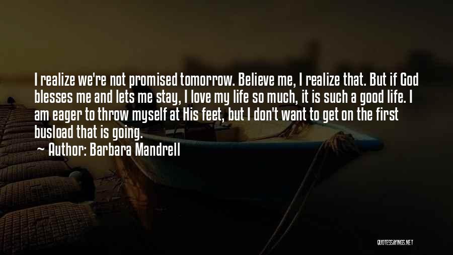 Barbara Mandrell Quotes: I Realize We're Not Promised Tomorrow. Believe Me, I Realize That. But If God Blesses Me And Lets Me Stay,