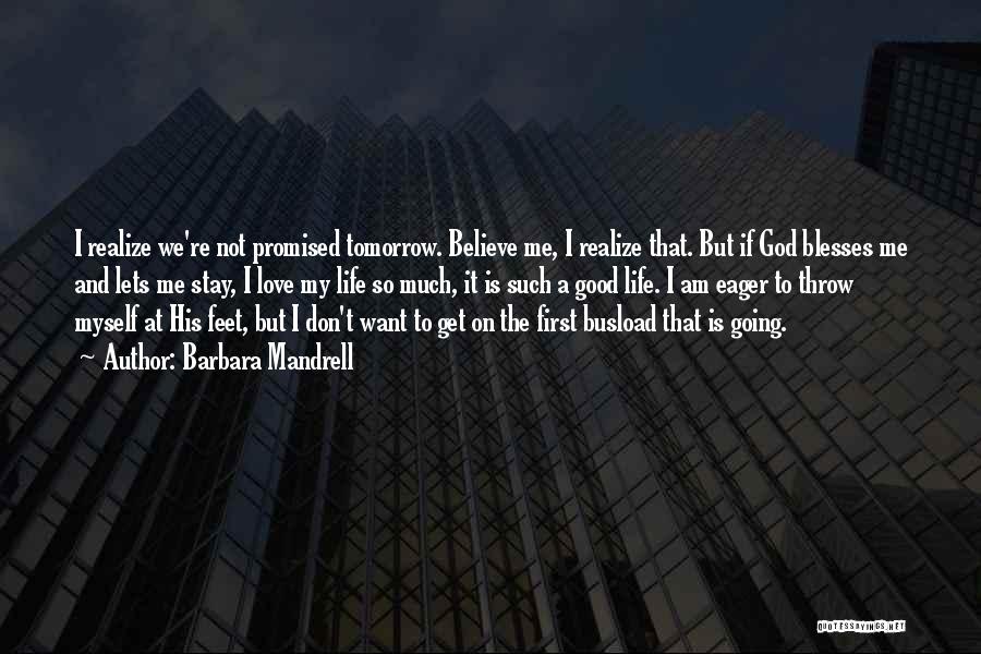 Barbara Mandrell Quotes: I Realize We're Not Promised Tomorrow. Believe Me, I Realize That. But If God Blesses Me And Lets Me Stay,