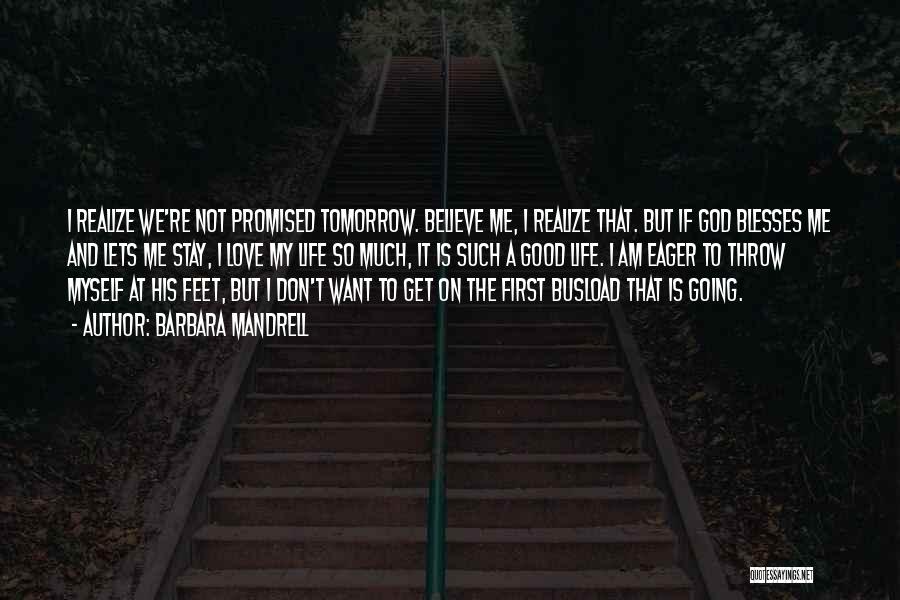 Barbara Mandrell Quotes: I Realize We're Not Promised Tomorrow. Believe Me, I Realize That. But If God Blesses Me And Lets Me Stay,