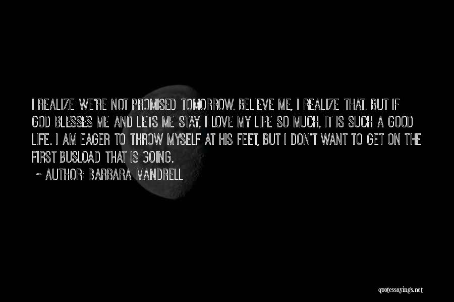 Barbara Mandrell Quotes: I Realize We're Not Promised Tomorrow. Believe Me, I Realize That. But If God Blesses Me And Lets Me Stay,