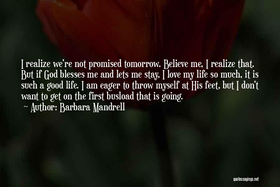 Barbara Mandrell Quotes: I Realize We're Not Promised Tomorrow. Believe Me, I Realize That. But If God Blesses Me And Lets Me Stay,