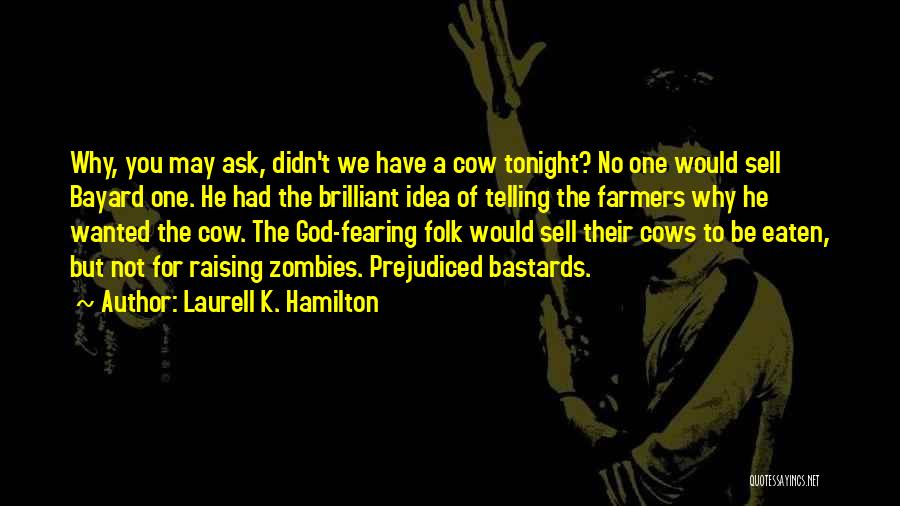 Laurell K. Hamilton Quotes: Why, You May Ask, Didn't We Have A Cow Tonight? No One Would Sell Bayard One. He Had The Brilliant