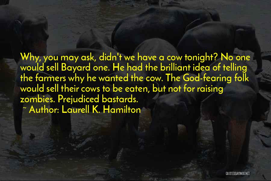 Laurell K. Hamilton Quotes: Why, You May Ask, Didn't We Have A Cow Tonight? No One Would Sell Bayard One. He Had The Brilliant