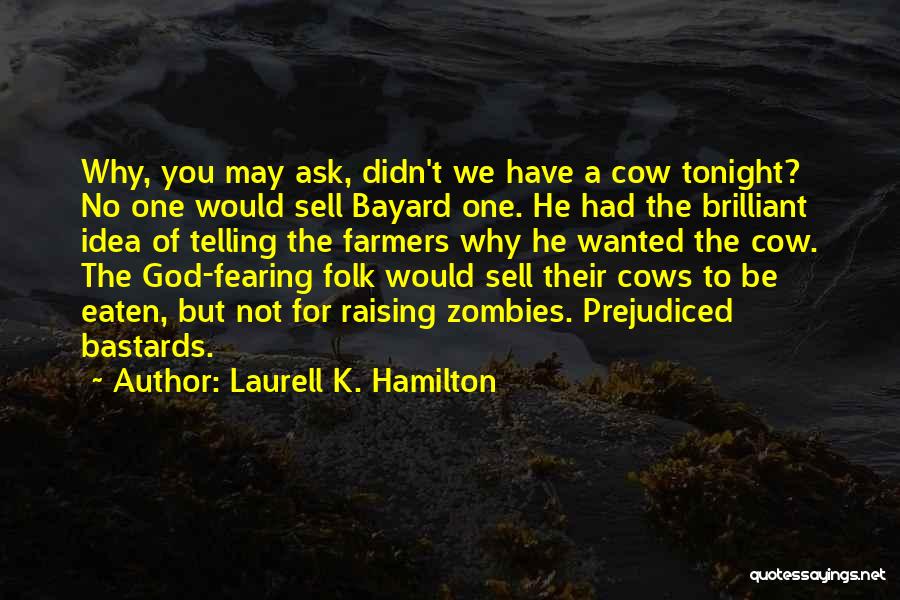 Laurell K. Hamilton Quotes: Why, You May Ask, Didn't We Have A Cow Tonight? No One Would Sell Bayard One. He Had The Brilliant