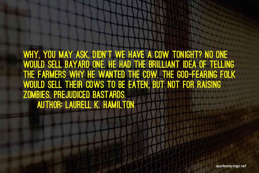 Laurell K. Hamilton Quotes: Why, You May Ask, Didn't We Have A Cow Tonight? No One Would Sell Bayard One. He Had The Brilliant