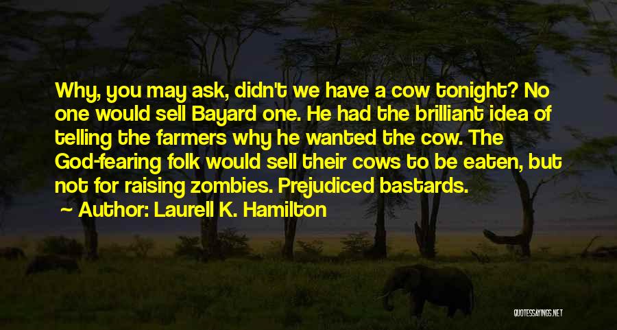 Laurell K. Hamilton Quotes: Why, You May Ask, Didn't We Have A Cow Tonight? No One Would Sell Bayard One. He Had The Brilliant