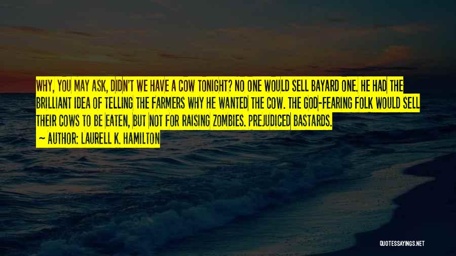 Laurell K. Hamilton Quotes: Why, You May Ask, Didn't We Have A Cow Tonight? No One Would Sell Bayard One. He Had The Brilliant