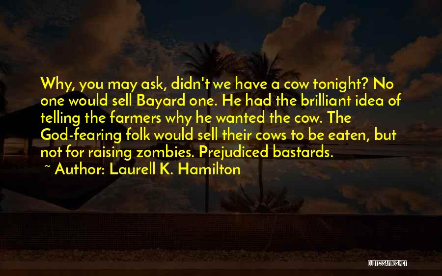 Laurell K. Hamilton Quotes: Why, You May Ask, Didn't We Have A Cow Tonight? No One Would Sell Bayard One. He Had The Brilliant