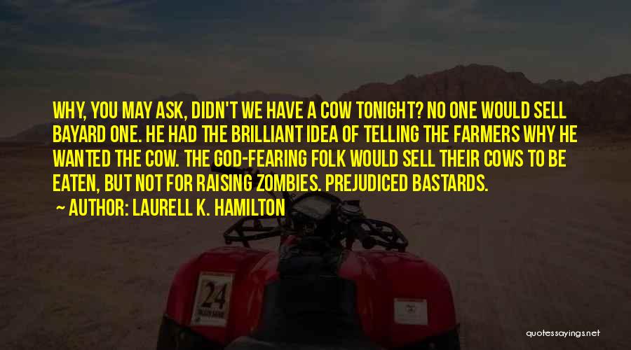 Laurell K. Hamilton Quotes: Why, You May Ask, Didn't We Have A Cow Tonight? No One Would Sell Bayard One. He Had The Brilliant