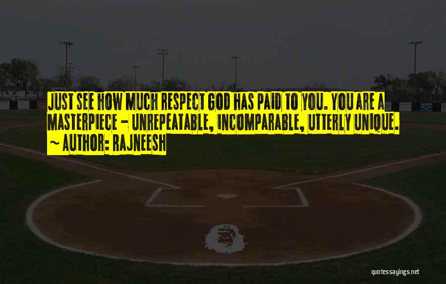 Rajneesh Quotes: Just See How Much Respect God Has Paid To You. You Are A Masterpiece - Unrepeatable, Incomparable, Utterly Unique.