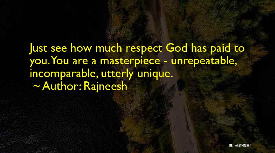 Rajneesh Quotes: Just See How Much Respect God Has Paid To You. You Are A Masterpiece - Unrepeatable, Incomparable, Utterly Unique.