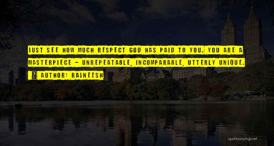 Rajneesh Quotes: Just See How Much Respect God Has Paid To You. You Are A Masterpiece - Unrepeatable, Incomparable, Utterly Unique.