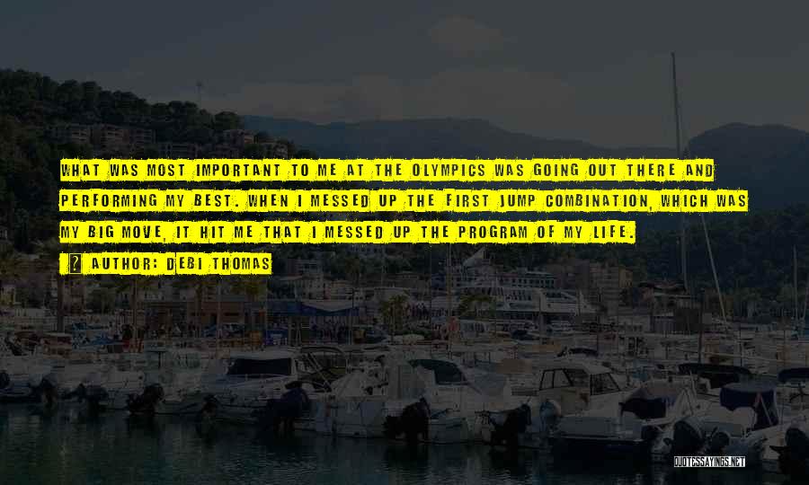 Debi Thomas Quotes: What Was Most Important To Me At The Olympics Was Going Out There And Performing My Best. When I Messed