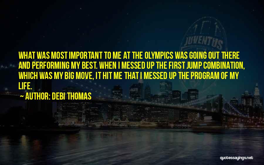 Debi Thomas Quotes: What Was Most Important To Me At The Olympics Was Going Out There And Performing My Best. When I Messed