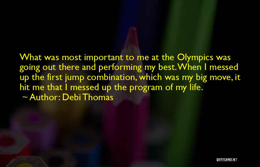 Debi Thomas Quotes: What Was Most Important To Me At The Olympics Was Going Out There And Performing My Best. When I Messed