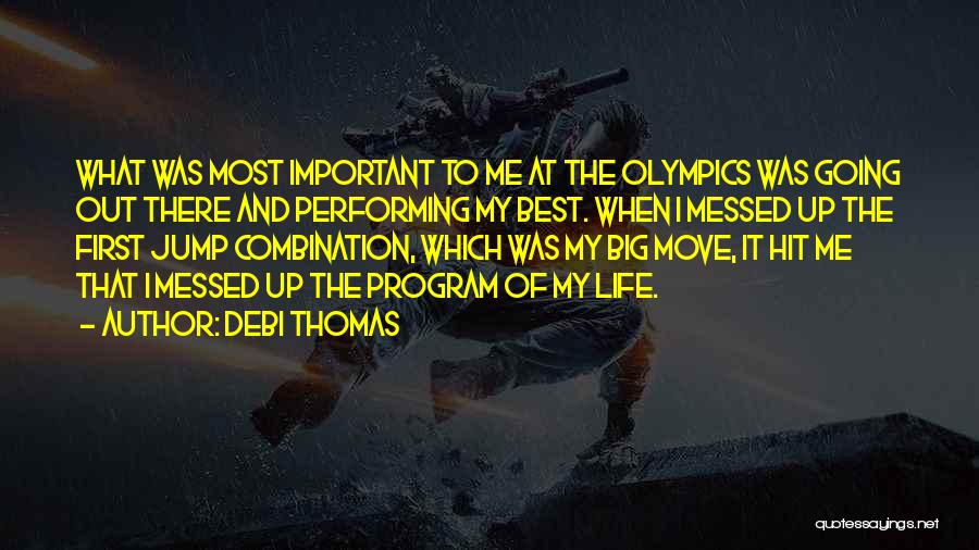 Debi Thomas Quotes: What Was Most Important To Me At The Olympics Was Going Out There And Performing My Best. When I Messed