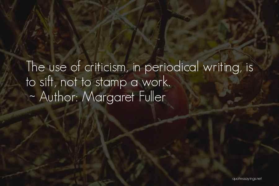 Margaret Fuller Quotes: The Use Of Criticism, In Periodical Writing, Is To Sift, Not To Stamp A Work.