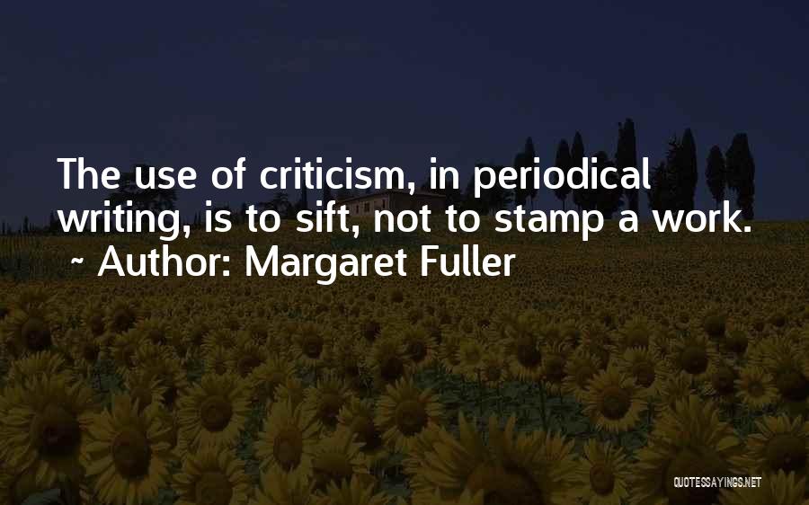 Margaret Fuller Quotes: The Use Of Criticism, In Periodical Writing, Is To Sift, Not To Stamp A Work.