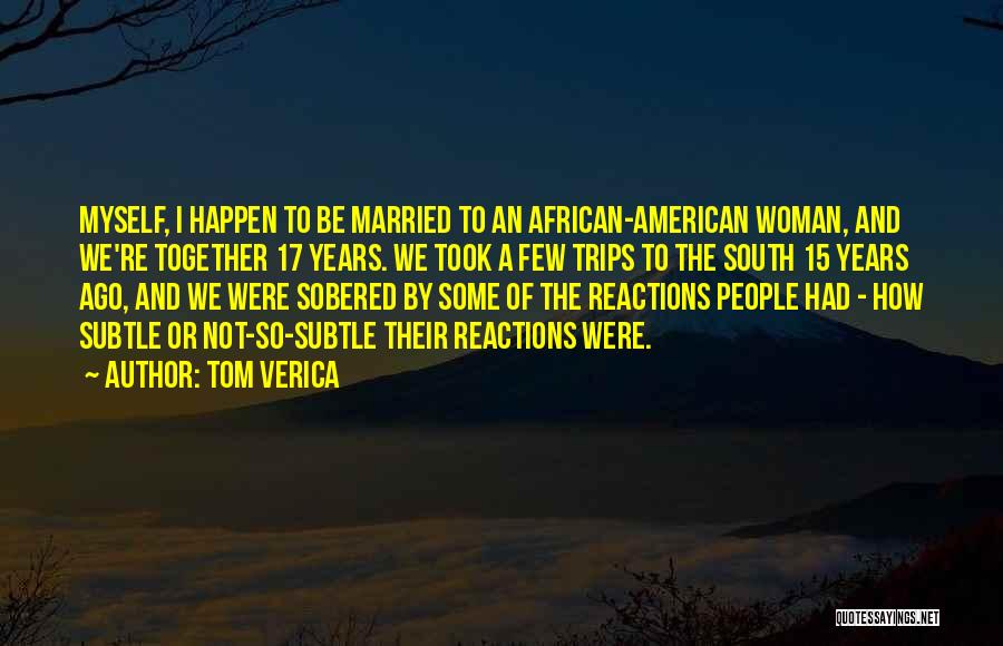 Tom Verica Quotes: Myself, I Happen To Be Married To An African-american Woman, And We're Together 17 Years. We Took A Few Trips