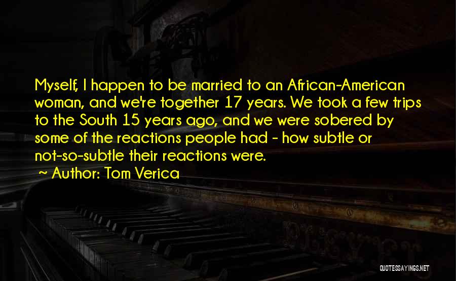 Tom Verica Quotes: Myself, I Happen To Be Married To An African-american Woman, And We're Together 17 Years. We Took A Few Trips